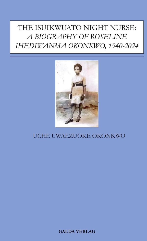 The Isuikwuato Night Nurse: A Biography of Roseline Ihediwanma Okon...