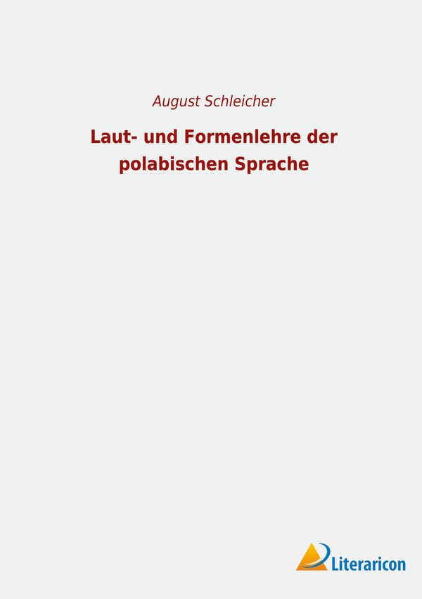 Laut- und Formenlehre der polabischen Sprache - August Schleicher