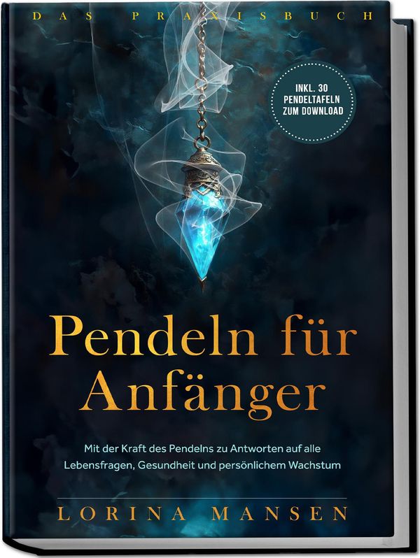 Pendeln für Anfänger - Das Praxisbuch: Mit der Kraft des Pendelns z...