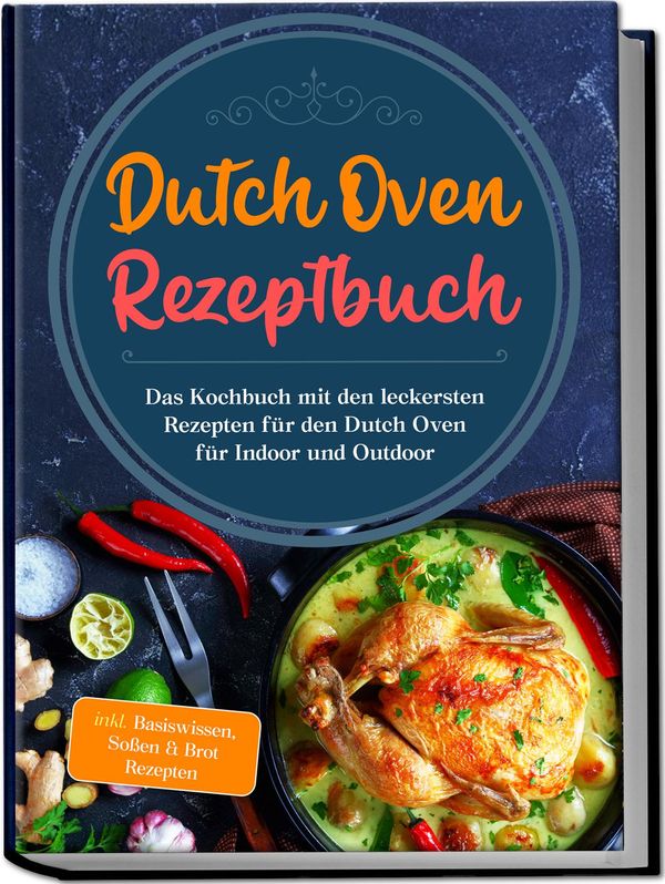 Dutch Oven Rezeptbuch: Das Kochbuch mit den leckersten Rezepten für...