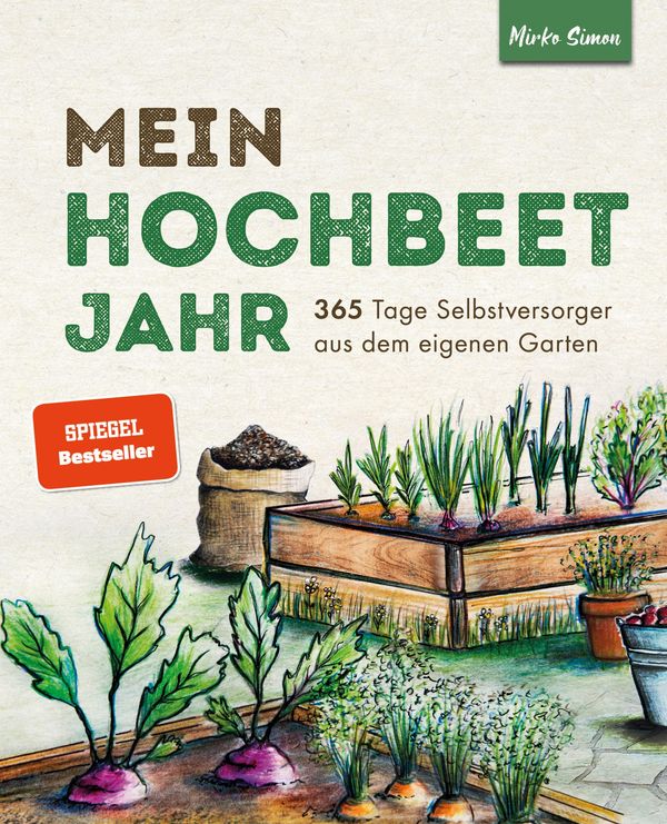 Mein Hochbeet Jahr - 365 Tage Selbstversorger aus dem eigenen Garte...