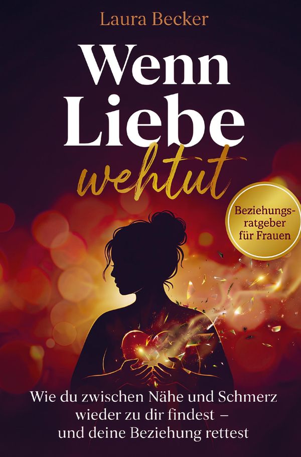Wenn Liebe wehtut - Beziehungsratgeber für Frauen - Laura Becker
