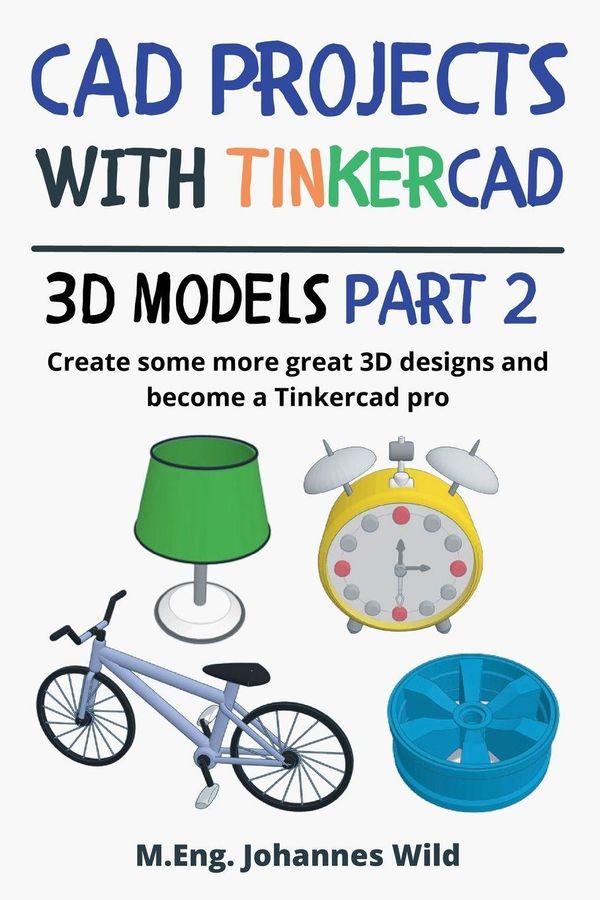 CAD Projects with Tinkercad | 3D-Models Part 2 - M. Eng. Johannes Wild