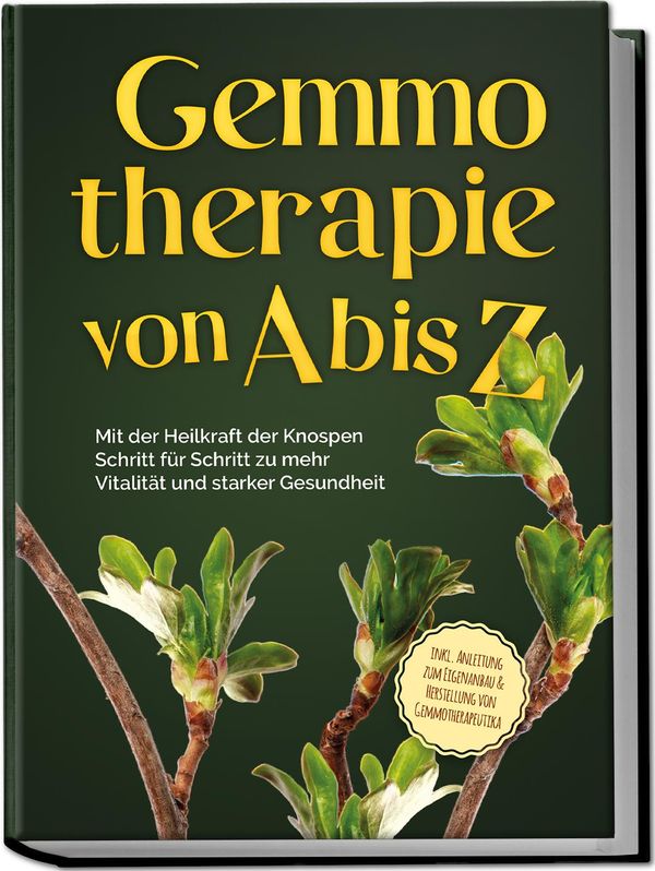 Gemmotherapie von A bis Z: Mit der Heilkraft der Knospen Schritt fü...