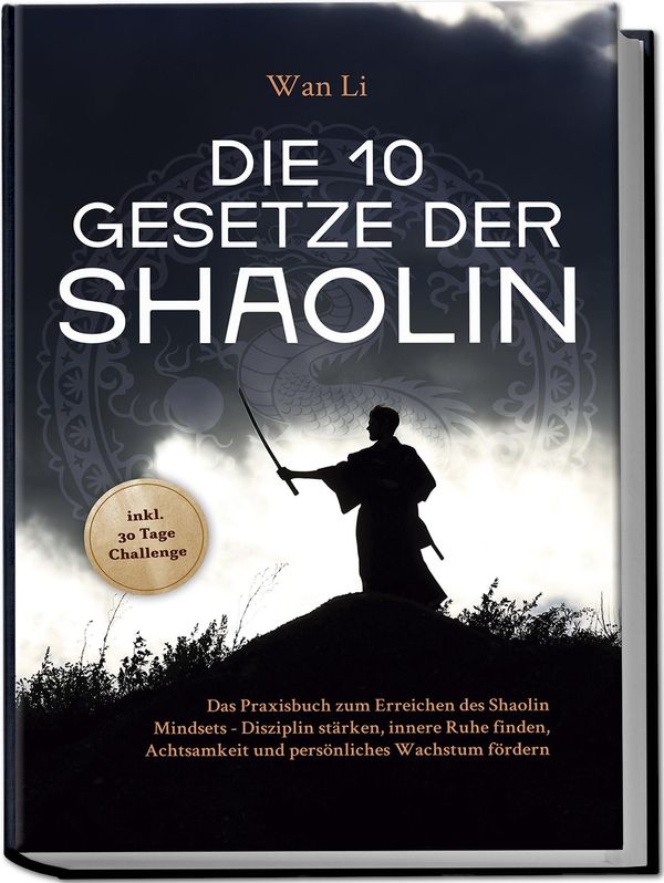 Die 10 Gesetze der Shaolin: Das Praxisbuch zum Erreichen des Shaoli...