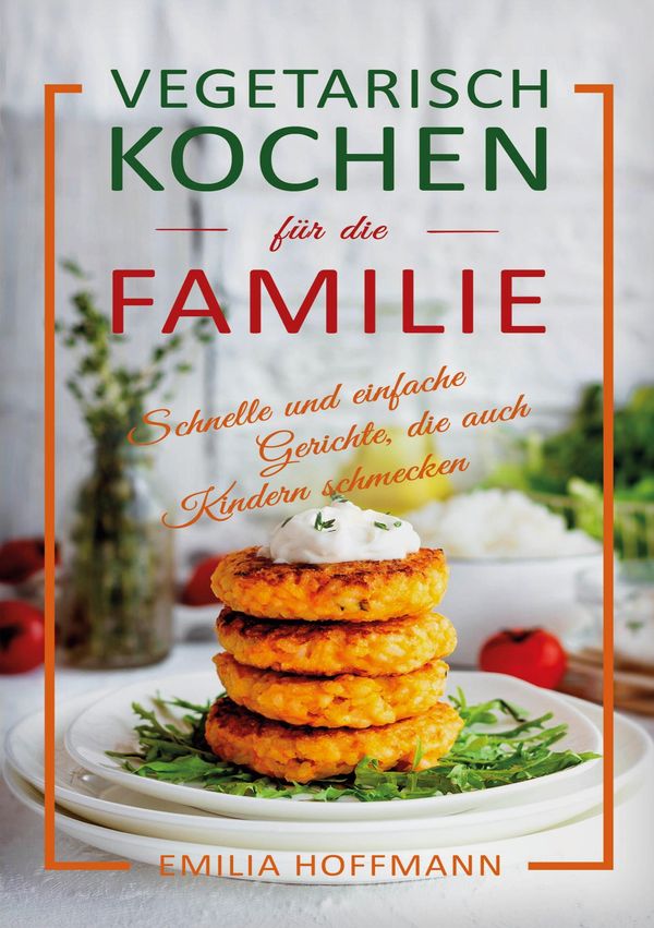 Vegetarisch Kochen für die Familie - Emilia Hoffmann (Buch)