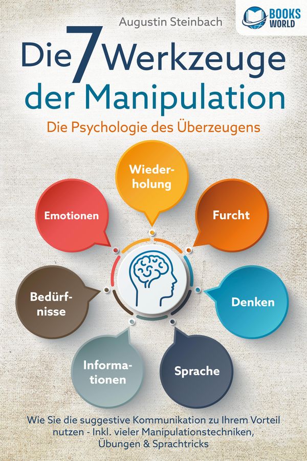 Die 7 Werkzeuge der Manipulation - Die Psychologie des Überzeugens:...
