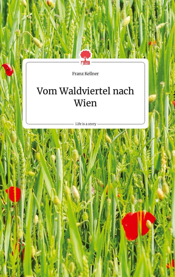 Vom Waldviertel nach Wien. Life is a Story - story.one - Franz Kellner