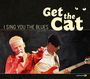 Get The Cat: I Sing You The Blues, CD
