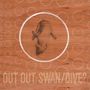 Out Out: Swan/Dive?, CD