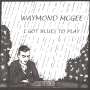 Waymond Mcgee: I Got Blues To Play, CD
