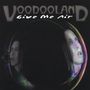Voodooland: Give Me Air, CD