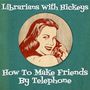 Librarians With Hickeys: How To Make Friends By Telephone, CD