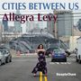 Allegra Levy: Cities Between Us, CD