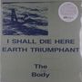 The Body: I Shall Die Here / Earth Triumphant, LP,LP