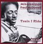 Mississippi Fred McDowell: Train I Ride, CD