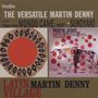 Martin Denny: Latin Village / The Versatile Martin Denny, CD