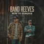 Band Reeves: How To Forgive, CD