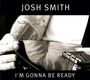 Josh Smith: I'm Gonna Be Ready (Limited Edition), CD