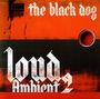 The Black Dog: Loud Ambient 2 (Limited Edition), LP