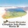 Hirotaka Izumi (T-Square) (geb. 1958): Complete Solo Piano Works IV, CD