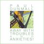 "PAUL DUNMALL, AWAY WITH TROUBLES AND ANXIETIES!" Illustration mit abstrakten, farbenfrohen Formen und Linien.