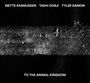 Mette Rasmussen, Tashi Dorji & Tyler Damon: To The Animal Kingdom, CD