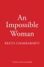 "An Impossible Woman", Reeta Chakrabarti, "Cover to be revealed." Weißer Text auf rotem Hintergrund.
