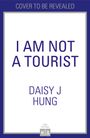 Text: "Cover to be revealed", "I AM NOT A TOURIST", "DAISY J HUNG". Rechteckiges Cover mit blauem Rahmen.