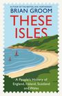 Text: "Brian Groom - These Isles. A People's History of England, Ireland, Scotland and Wales." Küste mit Strand und Segelbooten.