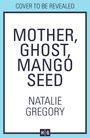 „COVER TO BE REVEALED“, „MOTHER, GHOST, MANGO SEED“ und „NATALIE GREGORY“ auf weißem Hintergrund, eingerahmt.