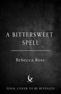 "A Bittersweet Spell", Rebecca Ross, "FINAL COVER TO BE REVEALED". Schwarzer Hintergrund mit Magpie-Logo unten.