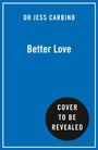 Oben steht "DR JESS CARBINO", darunter "Better Love". Unten "COVER TO BE REVEALED" in einem schwarzen Kreis.