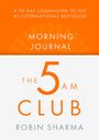 "A 90-Day Companion to the #1 International Bestseller. Morning Journal: The 5 AM Club. Robin Sharma."