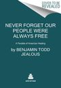 Benjamin Todd Jealous: Never Forget Our People Were Always Free: A Parable of American Healing, Buch