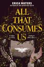 Erica Waters: All That Consumes Us, Buch