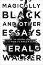 Jerald Walker: Magically Black and Other Essays, Buch