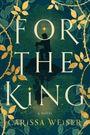 "FOR THE KING" und "A NOVEL CARISSA WEISER" in großen Buchstaben. Silhouette einer Figur mit Schwert, umgeben von Ranken und Blättern.