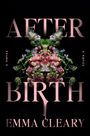„AFTER BIRTH, A NOVEL, EMMA CLEARY“ in rosafarbenen Buchstaben. Symmetrische Blumenanordnung auf schwarzem Hintergrund.