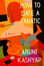 "HOW TO DATE A FANATIC" und "ARUNI KASHYAP" stehen auf einer bunten Illustration mit abstrakten Formen.