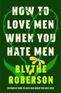 Blythe Roberson: How to Love Men When You Hate Men, Buch