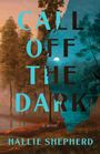 Text: "CALL OFF THE DARK, a novel, HALLIE SHEPHERD." Hintergrund: Malerei einer Waldlandschaft bei Nacht und Tag.