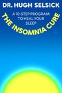 DR. HUGH SELSICK, A 10-STEP PROGRAM TO HEAL YOUR SLEEP, THE INSOMNIA CURE. Unten ein stilisierter, leuchtender Sonnenaufgang.