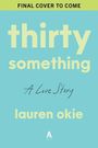 FINAL COVER TO COME. thirty something. A Love Story. lauren okie. Ein schlichtes, hellblaues Cover mit gelber und weißer Schrift.