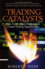 Robert Webb: Trading Catalysts: How Events Move Markets and Create Trading Opportunities, Buch