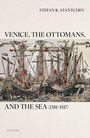 Stefan K Stantchev: Venice, the Ottomans, and the Sea (1381-1517), Buch