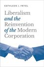Kathleen J Frydl: Liberalism and the Reinvention of the Modern Corporation, Buch