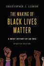 Christopher J. Lebron (Associate Professor of Philosophy, Associate Professor of Philosophy, Johns Hopkins University): The Making of Black Lives Matter, Buch