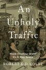 Robert K.D. Colby (Assistant Professor of History, Assistant Professor of History, University of Mississippi): An Unholy Traffic, Buch