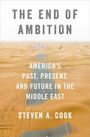 Steven A. Cook (Eni Enrico Mattei Senior Fellow for Middle East and Africa Studies, Eni Enrico Mattei Senior Fellow for Middle East and Africa Studies, Council on Foreign Relations): The End of Ambition, Buch